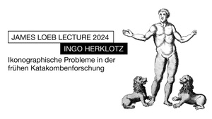 James Loeb Lecture 2024 // Ingo Herklotz: Ikonographische Probleme in der frühen Katakombenforschung