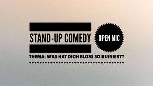 STAND-UP COMEDY OPEN MIC  • „Was hat dich bloß so ruiniert?“