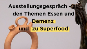 Interaktives Ausstellungsgespräch - Essen und Demenz und Superfood