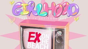 GIRLHOOD Trash Tv Get-Together