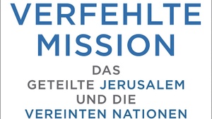 Verfehlte Mission. Das geteilte Jerusalem und die Vereinten Nationen