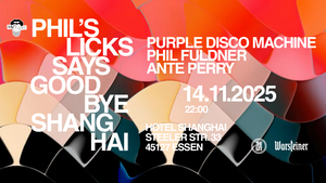 PHIL'S LICKS says Goodbye Shanghai w/ PURPLE DISCO MACHINE - PHIL FULDNER - ANTE PERRY