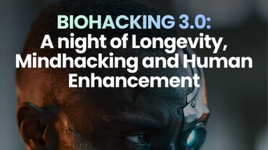 BIOHACKING 3.0 – A night of Longevity, Mindhacking and Human Enhancement