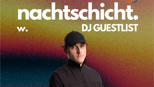 nachtschicht. w. DJ GUESTLIST