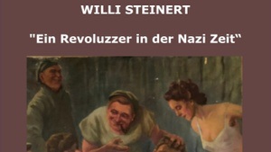 „Willi Steinert ein Revoluzzer in der Nazi Zeit“