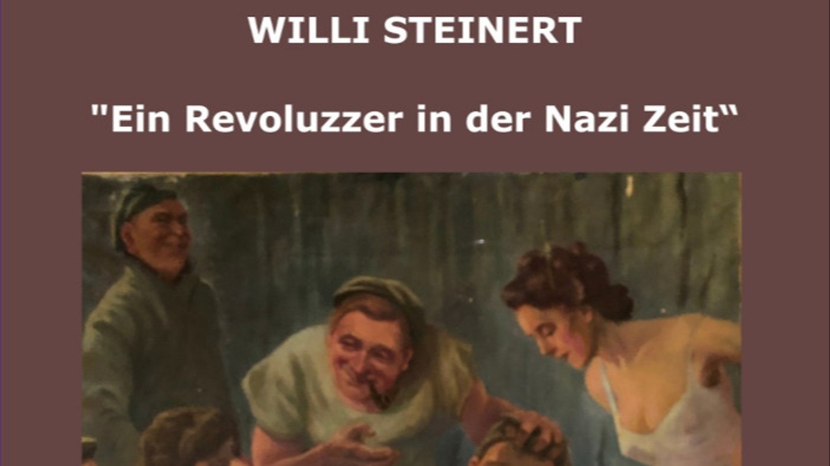 „Willi Steinert ein Revoluzzer in der Nazi Zeit“