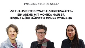 »SEXUALISIERTE GEWALT ALS KRIEGSWAFFE« EIN ABEND MIT MONIKA HAUSER, REGINA MÜHLHÄUSER & RONYA OTHMANN