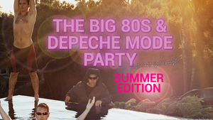 THE BIG 80S & DEPECHE MODE PARTY - SUMMER EDITION