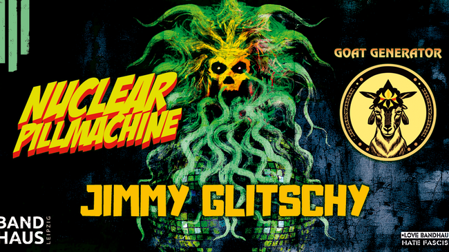 Jimmy Glitschy + Nuclear Pillmachine + Goat Generator