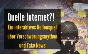 Quelle Internet - Interaktives Rollenspiel über Verschwörungsmythen und Fake News