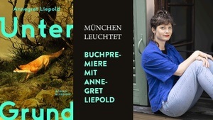 MÜNCHEN LEUCHTET: »UNTER GRUND« BUCHPREMIERE MIT ANNEGRET LIEPOLD