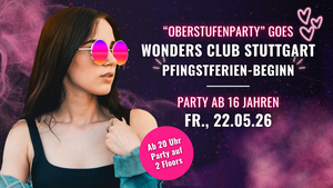 Oberstufenparty ab 16 Jahren Pfingstferien-Beginn | Fr., 22.05. im Wonders Club Stuttgart ab 20 Uhr
