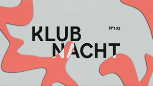 KLUBNACHT N°103 W/ ROBAG WRUHME, FRANZ!, AUЯA