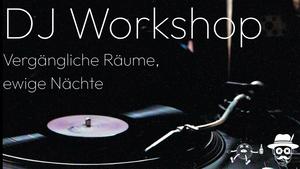 "Vergängliche Räume, ewige Nächte" - DJ Avanced Workshop