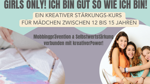 GIRLS ONLY! Ich bin gut so wie ich bin! Ein kreativer Stärkungskurs für Mädchen zwischen 12-15 Jahren