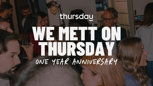 We Mett On Thursday - 1-Year Anniversary