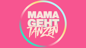 MAMA GEHT TANZEN