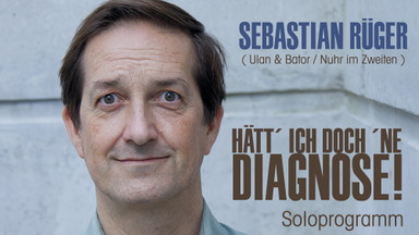 Sebastian Rüger - Soloprogramm: „Hätt´ ich doch ´ne Diagnose!“