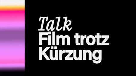 TALK | FILM TROTZ KÜRZUNG - Wege zur Produktion