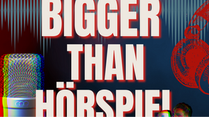 BIGGER THAN HÖRSPIEL