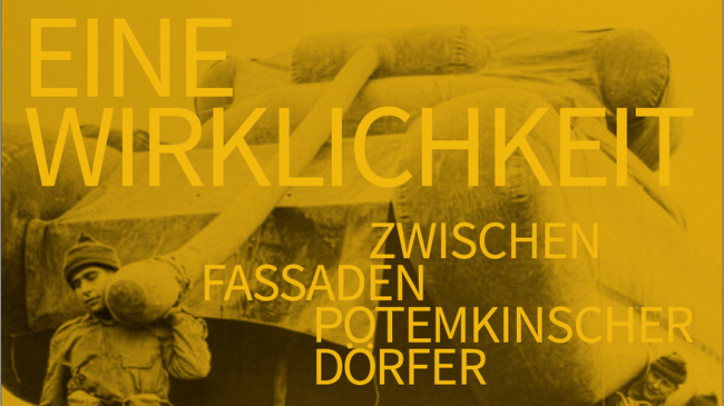 Eine Wirklichkeit – Zwischen Fassaden Potemkinscher Dörfer