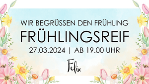 Frühlingsreif - Wir begrüßen den Frühling im Felix Dresden!