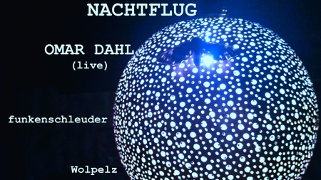 Es gibt noch Karten an der Abendkasse!!!! NACHTFLUG---- Live Act & Party w / Omar Dahl (live) / Wolpelz / funkenschleuder