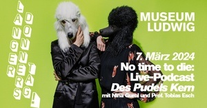 Langer Donnerstag im Museum Ludwig: No time to die: Live-Podcast "Des Pudels Kern"