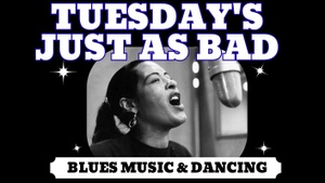Tuesday's just as bad | Blues Music & Dancing