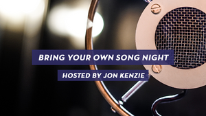 BRING YOUR OWN SONG NIGHT HOSTED BY JON KENZIE