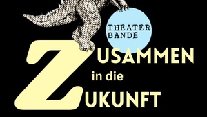 Zusammen in die Zukunft - Eine Stückentwicklung der Theaterbande