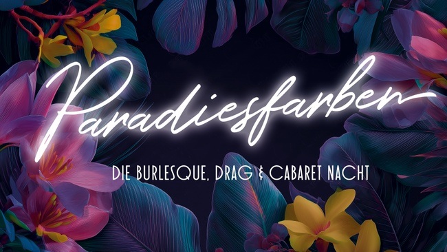 Paradiesfarben - Eine schillernde Nacht mit Burlesque, Cabaret, Drag & Artistik