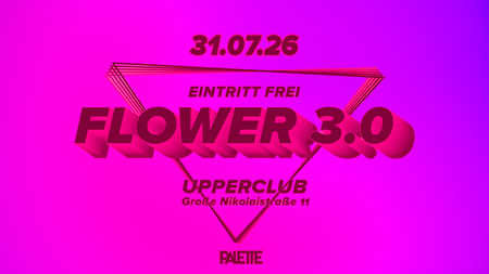 FLOWER 3.0 - Eintritt frei