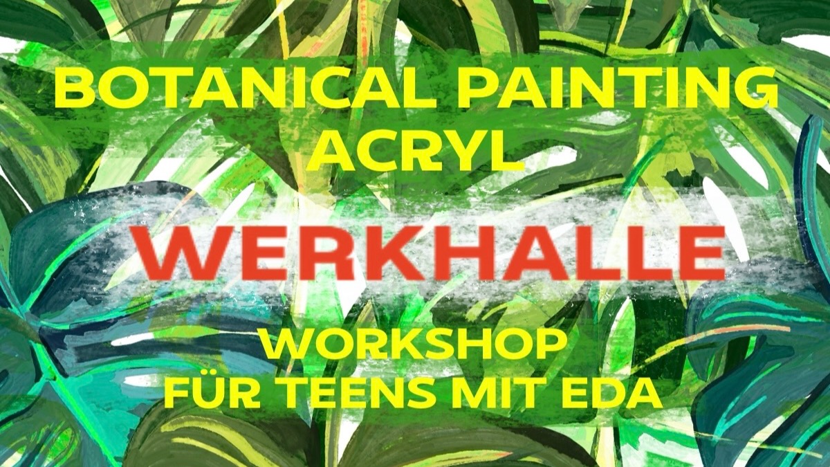 Gemalte grüne große Blätter im Hintergrund. Schriftzug: Botanical Painting Acryl in der Werkhalle, Workshop für Teens mit Eda