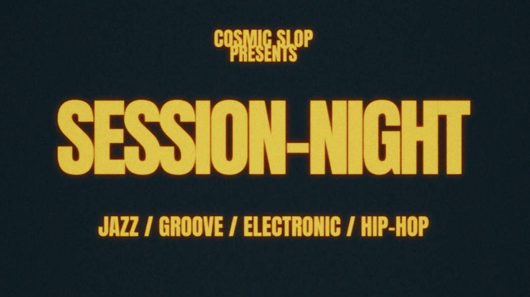 COSMIC SLOP SESSION-NIGHT