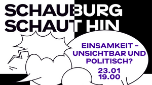 SCHAUBURG SCHAUT HIN #3: EINSAMKEIT – UNSICHTBAR UND POLITISCH