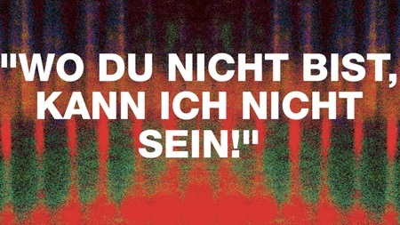 "WO DU NICHT BIST KANN ICH NICHT SEIN!"