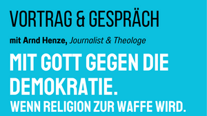 Mit Gott gegen die Demokratie - Wenn Religion zur Waffe wird: Vortrag und Gespräch mit Arnd Henze