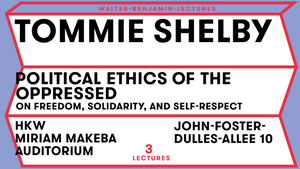 Benjamin Lectures mit Tommie Shelby - Die politische Ethik der Unterdrückten: Über Freiheit, Solidarität und Selbstachtung