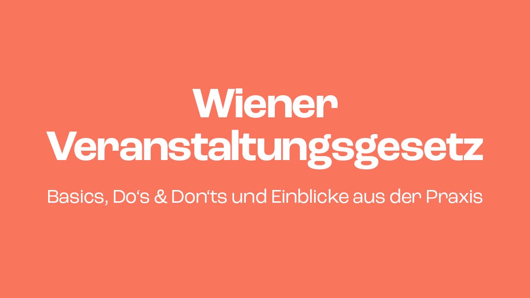 VCC Praxistipp: Wiener Veranstaltungsgesetz – Basics, Do's & Don'ts und Einblicke aus der Praxis