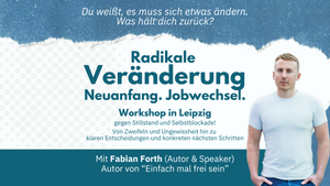 Radikale Veränderung. Neuanfang. Jobwechsel. mit Fabian Forth