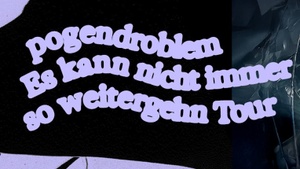 Pogendroblem - "Es kann nicht immer so weitergehen"-Tour 2025/2026
