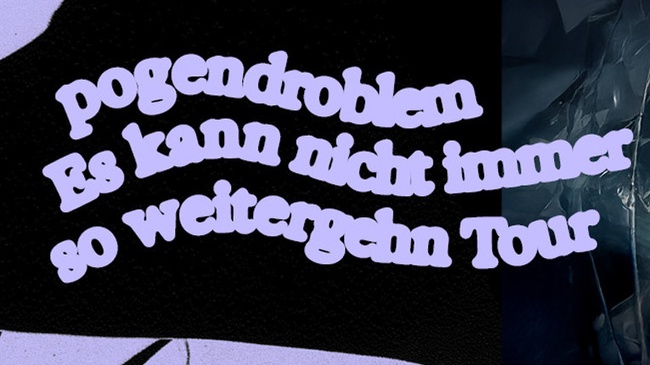 Pogendroblem - "Es kann nicht immer so weitergehen"-Tour 2025/2026