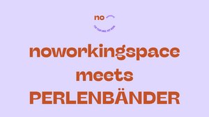 noworkingspace meets PERLENBÄNDER