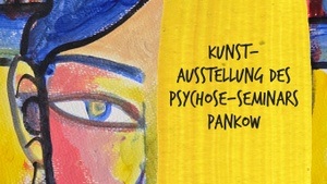 Kunstausstellung des Psychose-Seminars Pankow