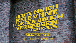 GRENZKONTROLLE • "HEUTE BIN ICH RELEVANT, MORGEN BIN ICH VERGESSEN" TOUR 2025