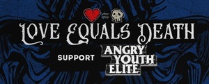 Love Equals Death + Angry Youth Elite