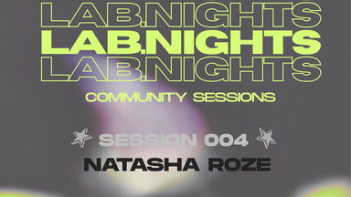 LAB NIGHTS: SESSION 004 – Natasha Roze