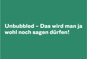 Unbubbled – Das wird man ja wohl noch sagen dürfen!