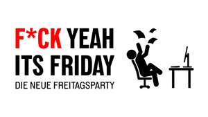 F*CK YEAH ITS FRIDAY